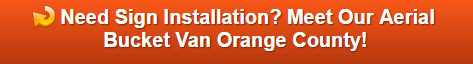 Free quote on exterior sign installation with our aerial bucket van in Orange County CA
