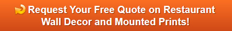 Free quote on restaurant wall decor and mounted prints in Orange County CA