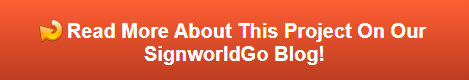 Read More About this Project On Our SignworldGo Blog