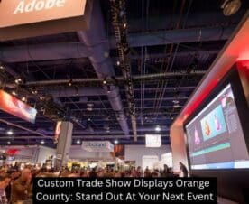 Custom Trade Show Displays Orange County: Stand Out At Your Next Event