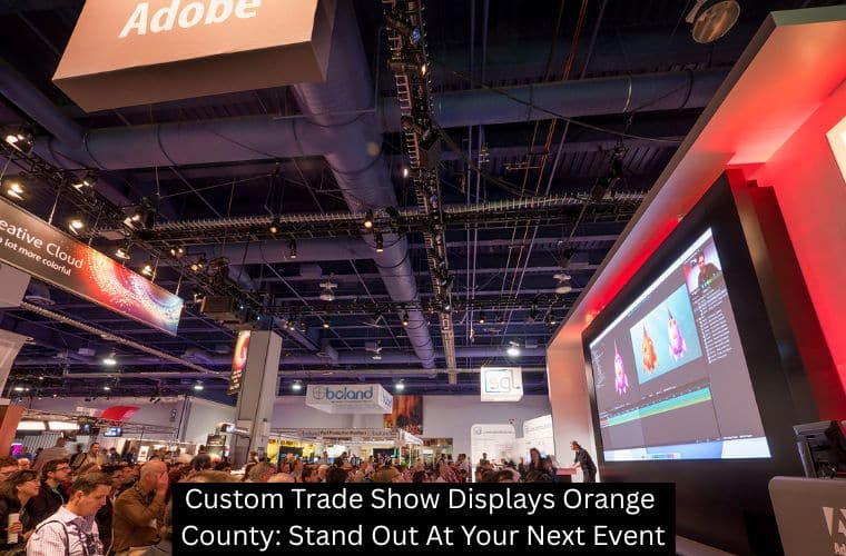Custom Trade Show Displays Orange County: Stand Out At Your Next Event